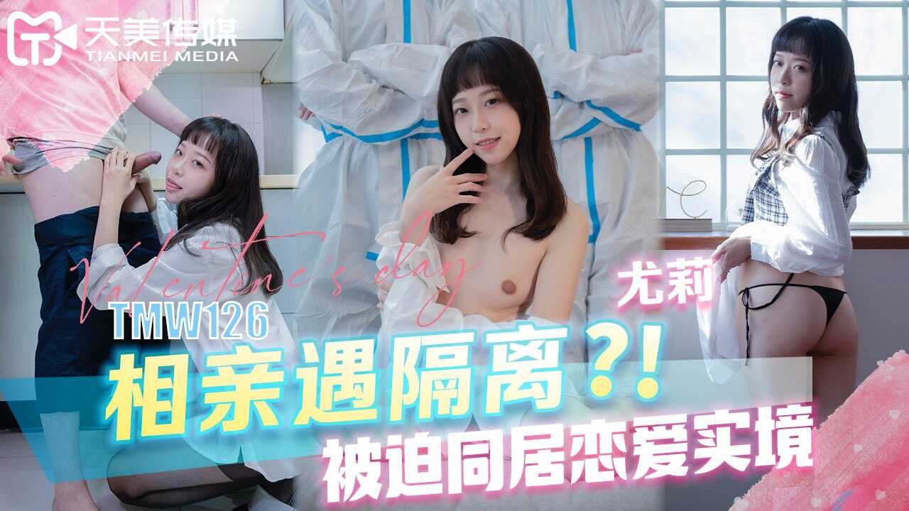 TMW126 相亲遇隔离?!被迫同居恋爱实境