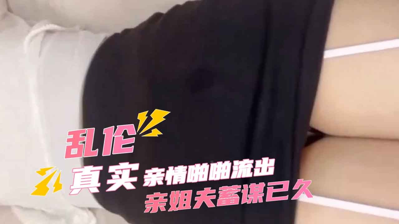 家庭乱伦-亲姐夫蓄谋已久强上醉酒小姨子